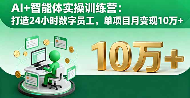 AI+智能体实操训练营：打造24小时数字员工，单项目月变现10万+-创新研习社