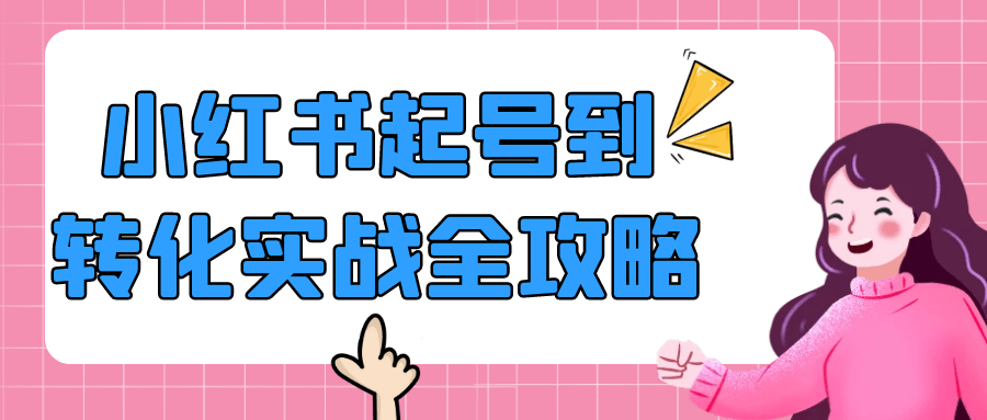 小红书起号到转化实战全攻略-创新研习社