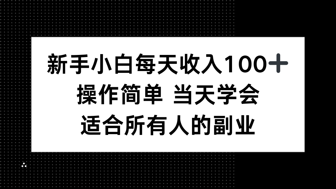 新手小白每天收入100+,操作简单 当天学会 ,适合所有人的副业-创新研习社
