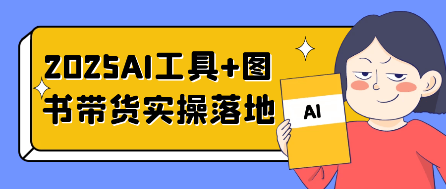 2025AI工具+图书带货实操落地-创新研习社