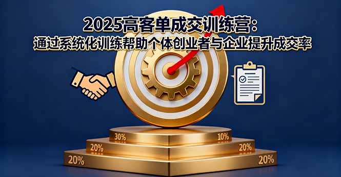 2025高客单成交训练营：通过系统化训练帮助个体创业者与企业提升成交率-创新研习社