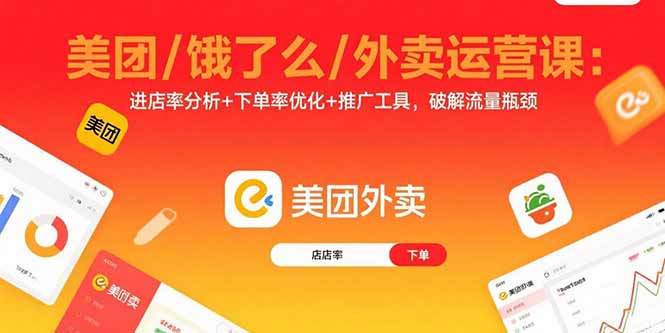 美团/饿了么/外卖运营课:进店率分析+下单率优化+推广工具,破解流量瓶颈-创新研习社