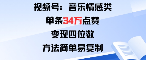 视频号分成计划新玩法：音乐情感类单条34W点赞，变现四位数，方法简单易复制-创新研习社