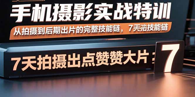 手机摄影实战特训，从拍摄到后期出片的完整技能链，7天拍出点赞大片-创新研习社