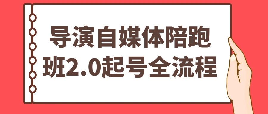 导演自媒体陪跑班2.0起号全流程-创新研习社