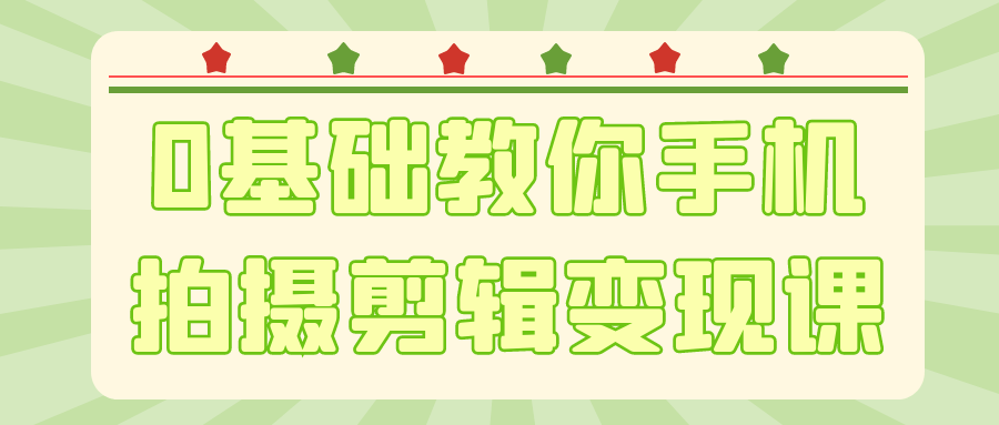 0基础教你手机拍摄剪辑变现课-创新研习社