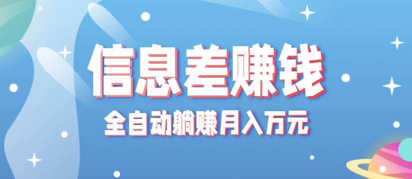 零成本零门槛信息差项目，只需一部手机实现全自动躺赚月入万元-创新研习社