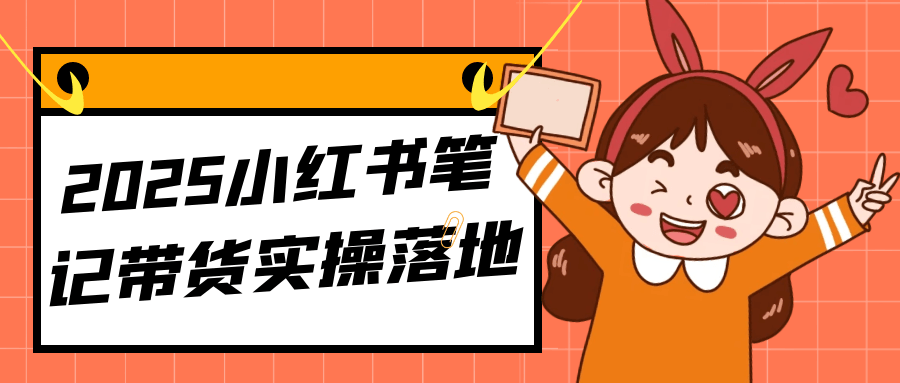 2025小红书笔记带货实操落地-创新研习社