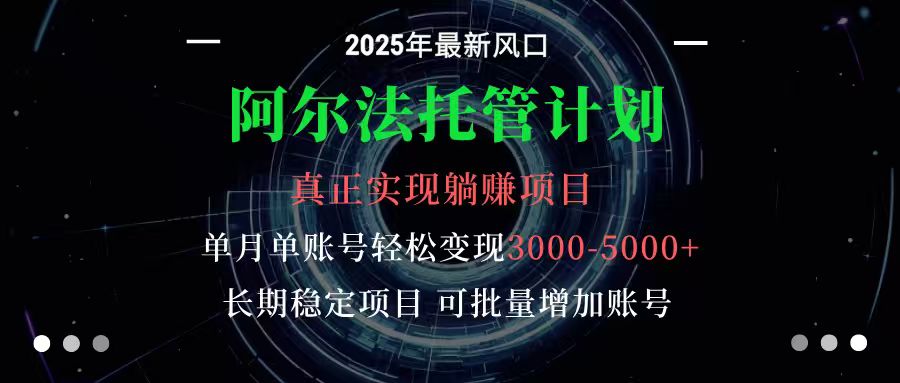 阿尔法托管计划 单账号月入3000-5000,长期稳定项目,新手小白轻松上手-创新研习社