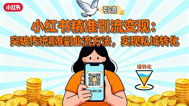 小红书精准引流变现:突破传统副业思维,掌握精准引流方法,实现私域转化-创新研习社