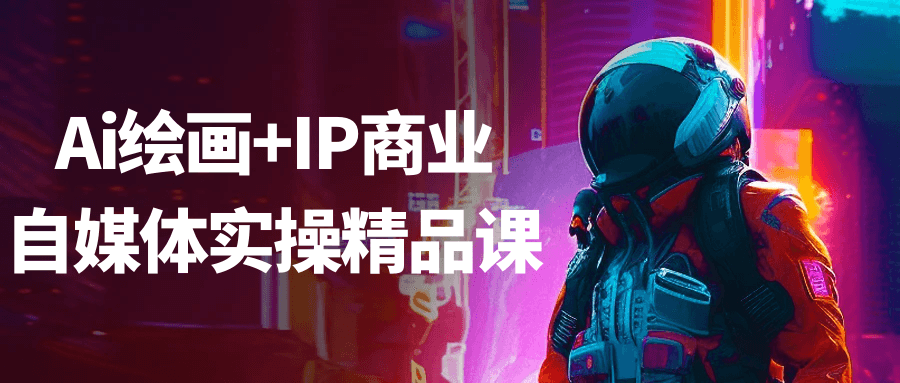 Ai绘画+IP商业自媒体实操精品课-创新研习社