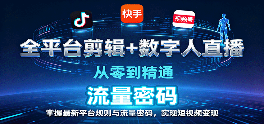 全平台剪辑+数字人直播，从零到精通，掌握最新平台规则与流量密码，实现短视频变现-创新研习社