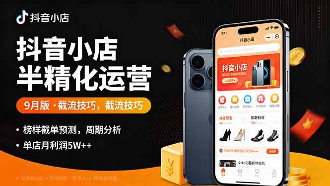 抖音小店半精细化运营9月版，截流技巧,榜单预判,周期分析，单店月利润5w+-创新研习社
