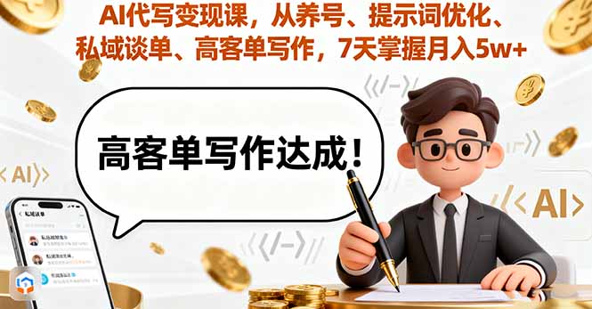 AI代写变现课，从养号、提示词优化、私域谈单、高客单写作，7天掌握月入5w-创新研习社