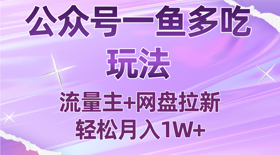 公众号最新玩法,一鱼多吃,流量主加网盘拉新,新手小白也能轻松月入1W-创新研习社
