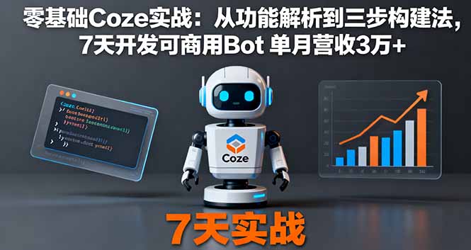 零基础Coze实战：从功能解析到三步构建法，7天开发可商用Bot 单月营收3万+-创新研习社