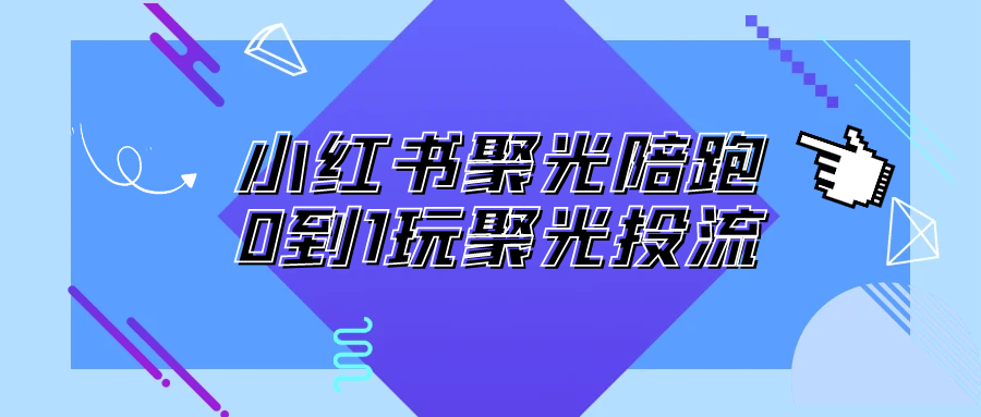小红书聚光陪跑0到1玩聚光投流-创新研习社
