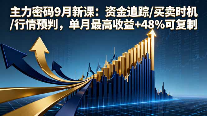 主力密码9月新课：资金追踪/买卖时机/行情预判，单月最高收益+48%可复制-创新研习社
