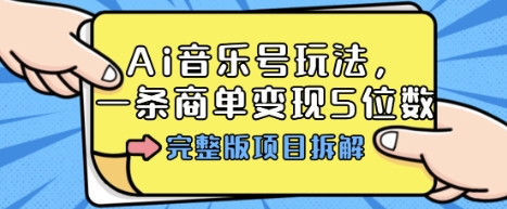 Ai音乐号玩法，多平台几十万粉，一条商单变现5位数，完整版项目拆解-创新研习社