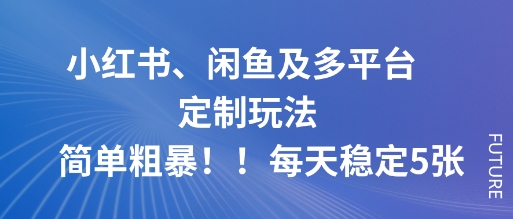 小红书、闲鱼及多平台定制玩法简单粗暴！每天稳定5张-创新研习社