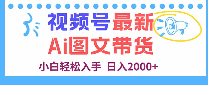 视频号最新AI图文带货，每天几分钟，小白轻松入手，日入2000+-创新研习社
