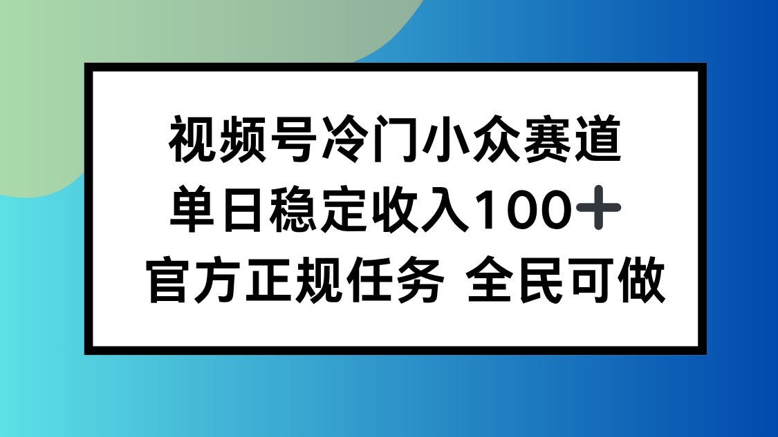 视频号小众赛道，单日稳定收入100+，适合所有人-创新研习社