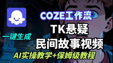 Coze扣子工作流一键生成TK悬疑民间故事视频,AI实操教学+保姆级教程-创新研习社