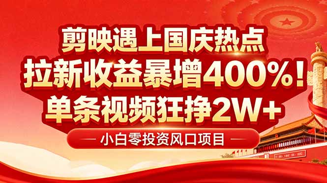 国庆流量风口!剪映小白吃红利:0基础几分钟一条,拉新收益暴涨400%,…-创新研习社