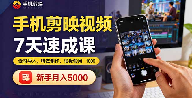 手机剪映视频7天速成课：素材导入、特效制作、模板套用，新手月入5000+-创新研习社
