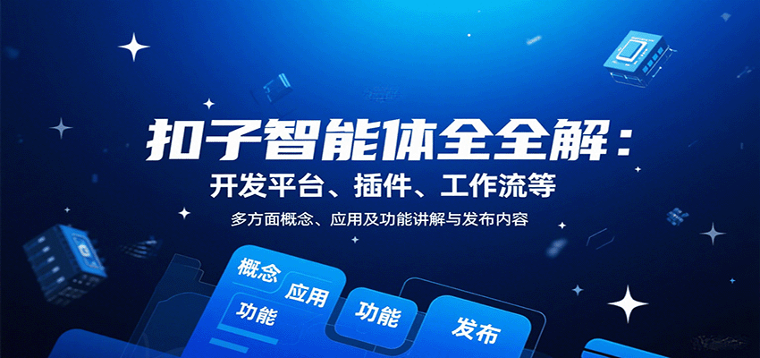 扣子智能体全解:开发平台、插件、工作流等多方面概念、应用及功能讲解与发布内容-创新研习社