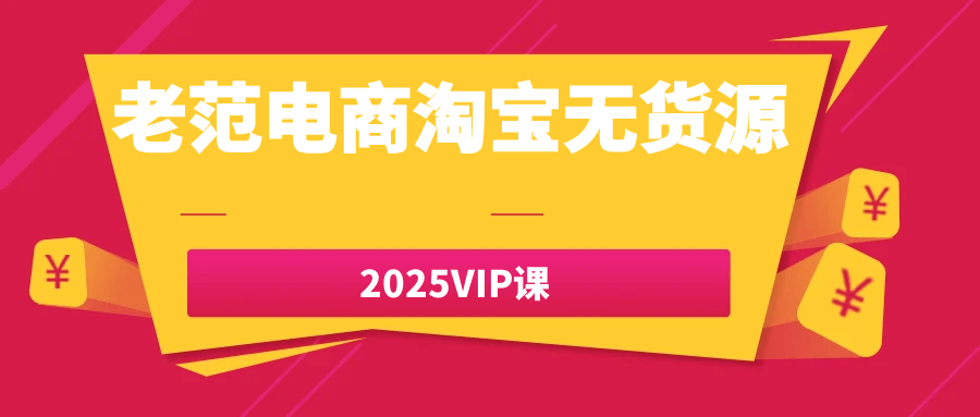 老范电商淘宝无货源2025VIP课-创新研习社