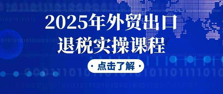 2025年外贸出口退税实操课程-创新研习社